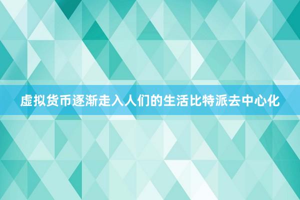 虚拟货币逐渐走入人们的生活比特派去中心化