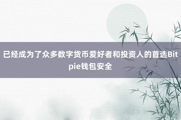 已经成为了众多数字货币爱好者和投资人的首选Bitpie钱包安全