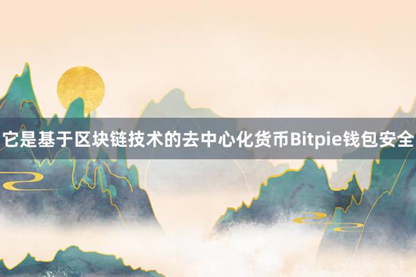 它是基于区块链技术的去中心化货币Bitpie钱包安全